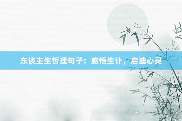 东谈主生哲理句子：感悟生计，启迪心灵