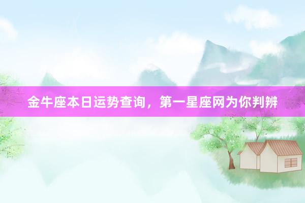 金牛座本日运势查询，第一星座网为你判辨